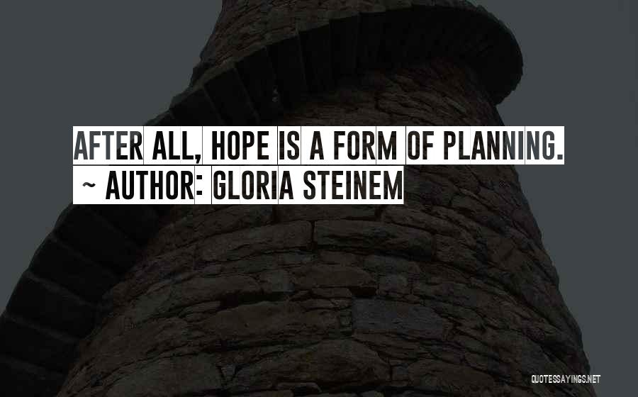 Gloria Steinem Quotes: After All, Hope Is A Form Of Planning.