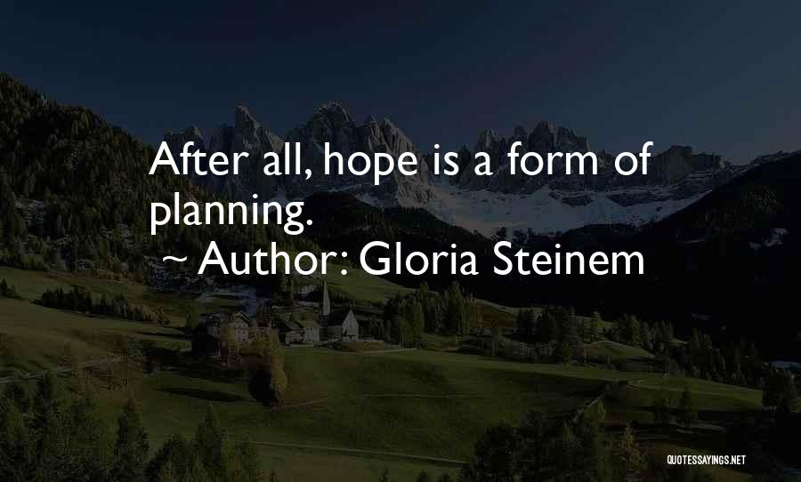 Gloria Steinem Quotes: After All, Hope Is A Form Of Planning.