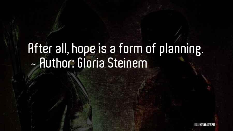 Gloria Steinem Quotes: After All, Hope Is A Form Of Planning.