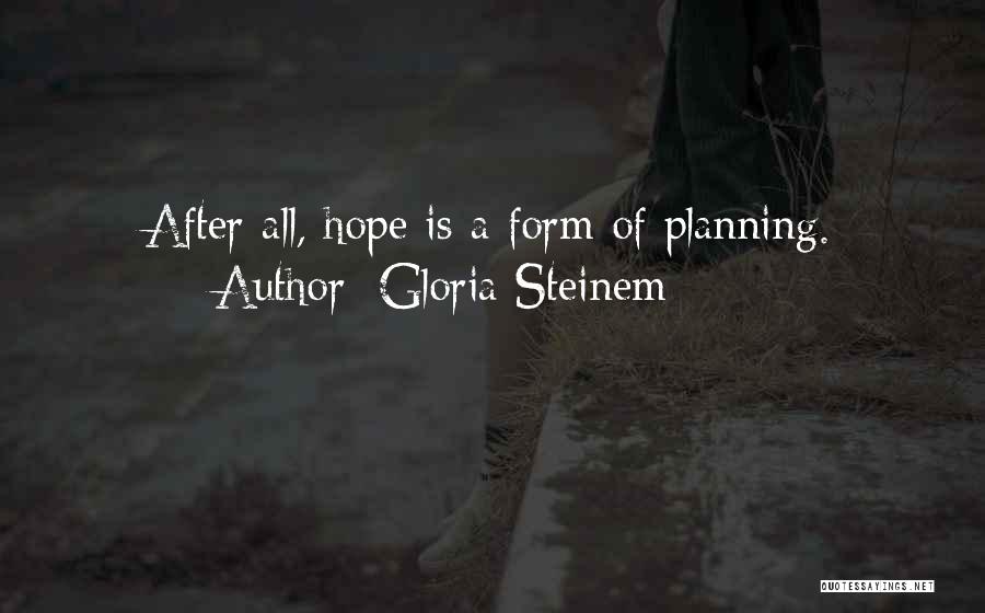 Gloria Steinem Quotes: After All, Hope Is A Form Of Planning.
