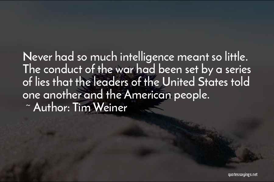 Tim Weiner Quotes: Never Had So Much Intelligence Meant So Little. The Conduct Of The War Had Been Set By A Series Of