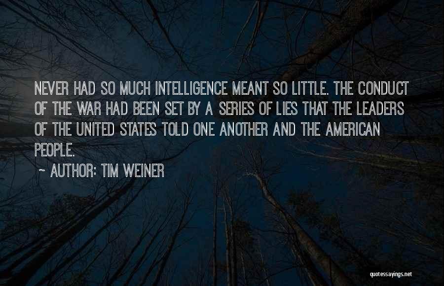 Tim Weiner Quotes: Never Had So Much Intelligence Meant So Little. The Conduct Of The War Had Been Set By A Series Of