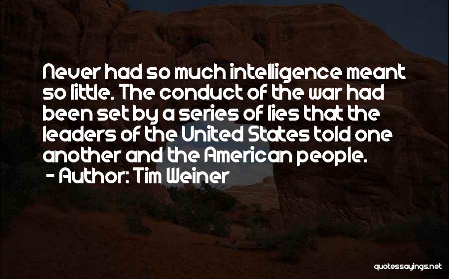 Tim Weiner Quotes: Never Had So Much Intelligence Meant So Little. The Conduct Of The War Had Been Set By A Series Of