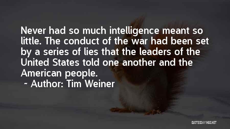 Tim Weiner Quotes: Never Had So Much Intelligence Meant So Little. The Conduct Of The War Had Been Set By A Series Of