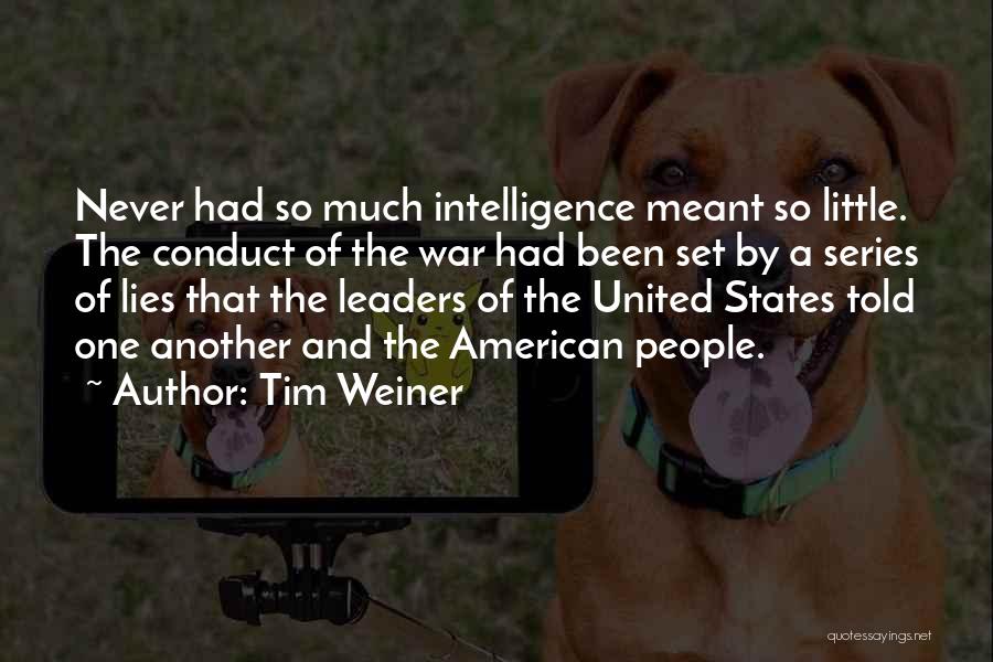 Tim Weiner Quotes: Never Had So Much Intelligence Meant So Little. The Conduct Of The War Had Been Set By A Series Of
