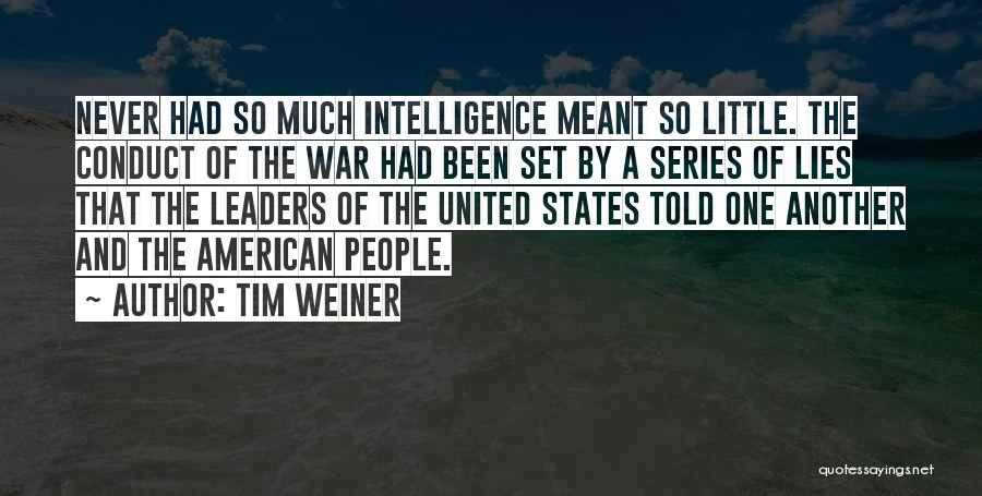 Tim Weiner Quotes: Never Had So Much Intelligence Meant So Little. The Conduct Of The War Had Been Set By A Series Of