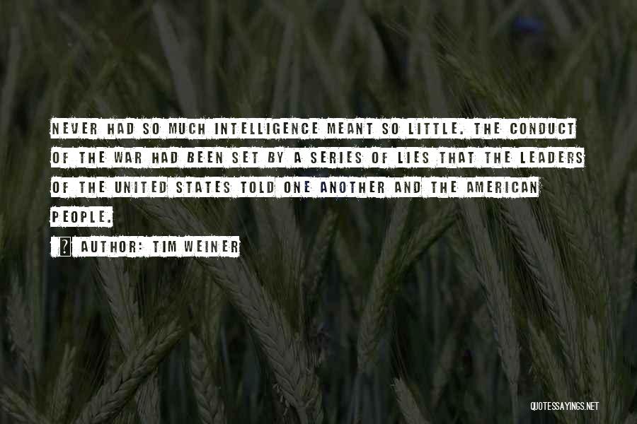 Tim Weiner Quotes: Never Had So Much Intelligence Meant So Little. The Conduct Of The War Had Been Set By A Series Of