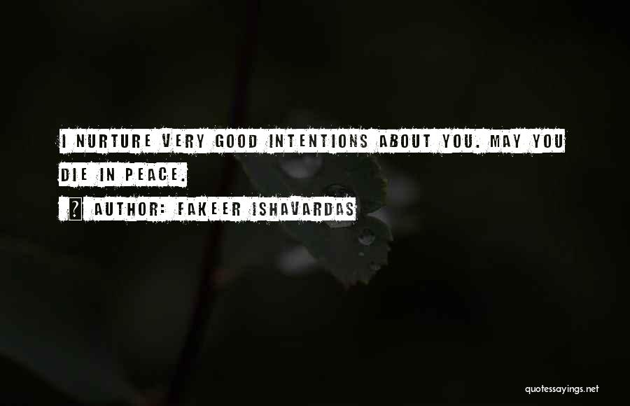 Fakeer Ishavardas Quotes: I Nurture Very Good Intentions About You. May You Die In Peace.