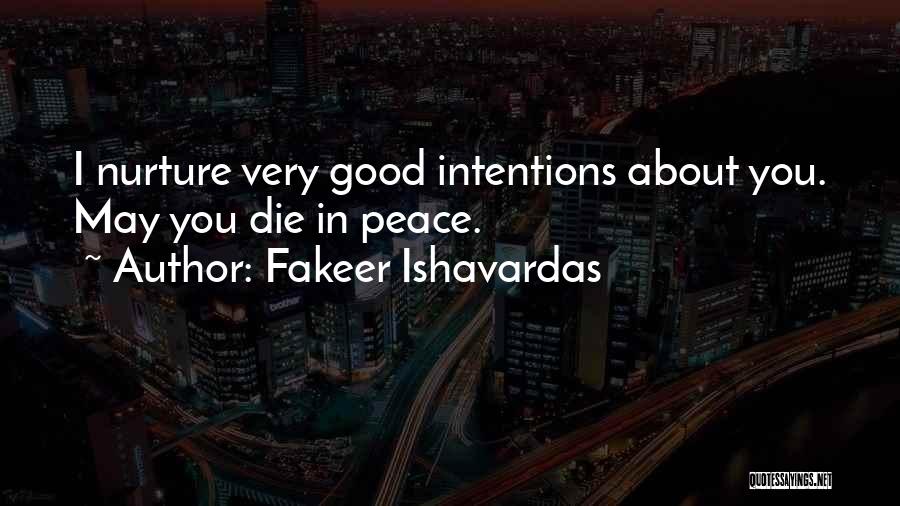 Fakeer Ishavardas Quotes: I Nurture Very Good Intentions About You. May You Die In Peace.