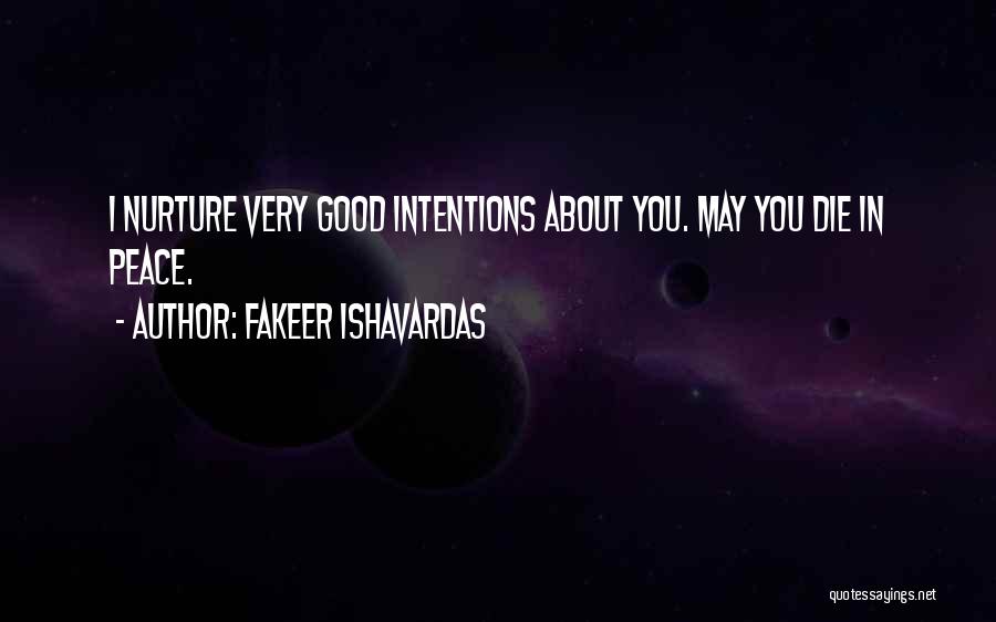 Fakeer Ishavardas Quotes: I Nurture Very Good Intentions About You. May You Die In Peace.