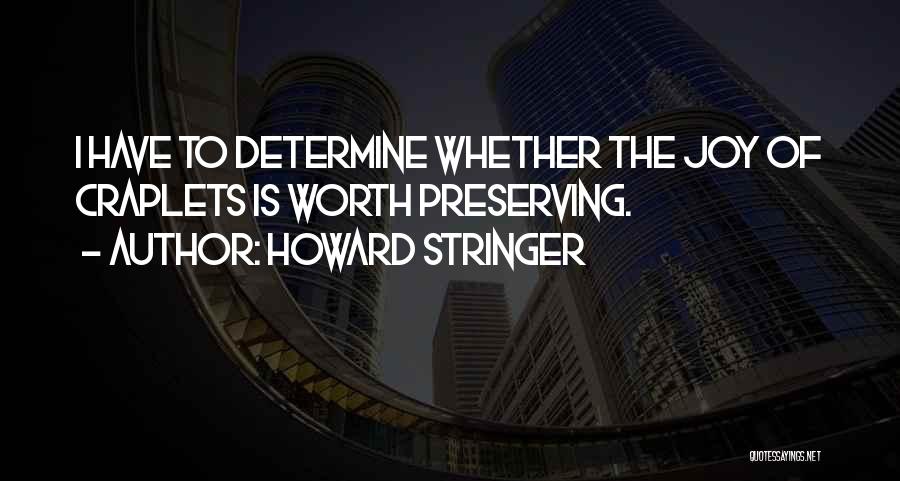 Howard Stringer Quotes: I Have To Determine Whether The Joy Of Craplets Is Worth Preserving.