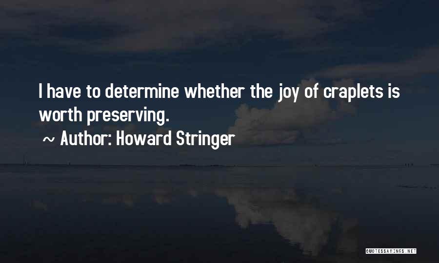 Howard Stringer Quotes: I Have To Determine Whether The Joy Of Craplets Is Worth Preserving.