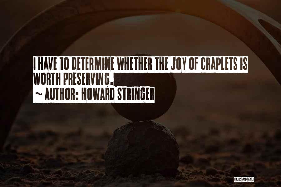 Howard Stringer Quotes: I Have To Determine Whether The Joy Of Craplets Is Worth Preserving.