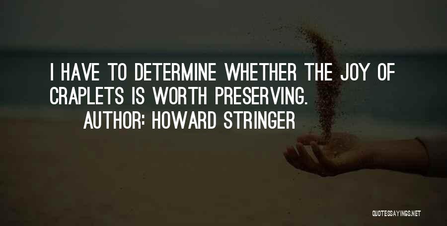 Howard Stringer Quotes: I Have To Determine Whether The Joy Of Craplets Is Worth Preserving.