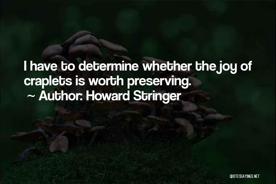 Howard Stringer Quotes: I Have To Determine Whether The Joy Of Craplets Is Worth Preserving.