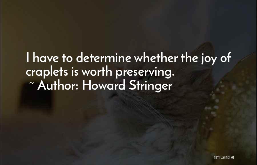 Howard Stringer Quotes: I Have To Determine Whether The Joy Of Craplets Is Worth Preserving.