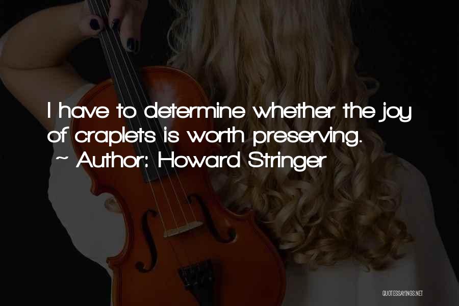 Howard Stringer Quotes: I Have To Determine Whether The Joy Of Craplets Is Worth Preserving.