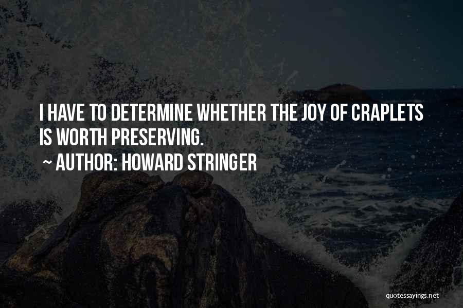 Howard Stringer Quotes: I Have To Determine Whether The Joy Of Craplets Is Worth Preserving.