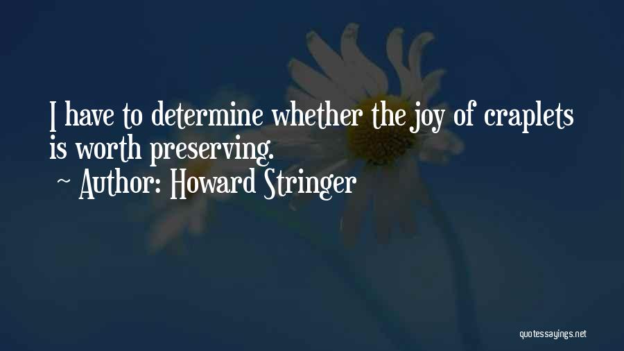 Howard Stringer Quotes: I Have To Determine Whether The Joy Of Craplets Is Worth Preserving.