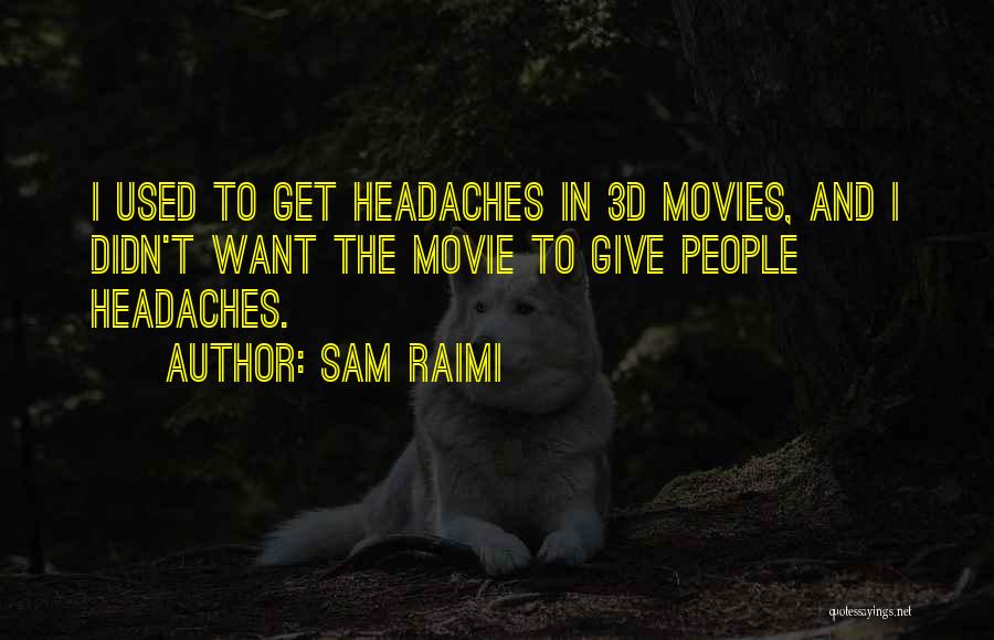 Sam Raimi Quotes: I Used To Get Headaches In 3d Movies, And I Didn't Want The Movie To Give People Headaches.