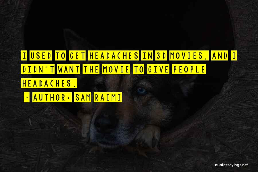 Sam Raimi Quotes: I Used To Get Headaches In 3d Movies, And I Didn't Want The Movie To Give People Headaches.