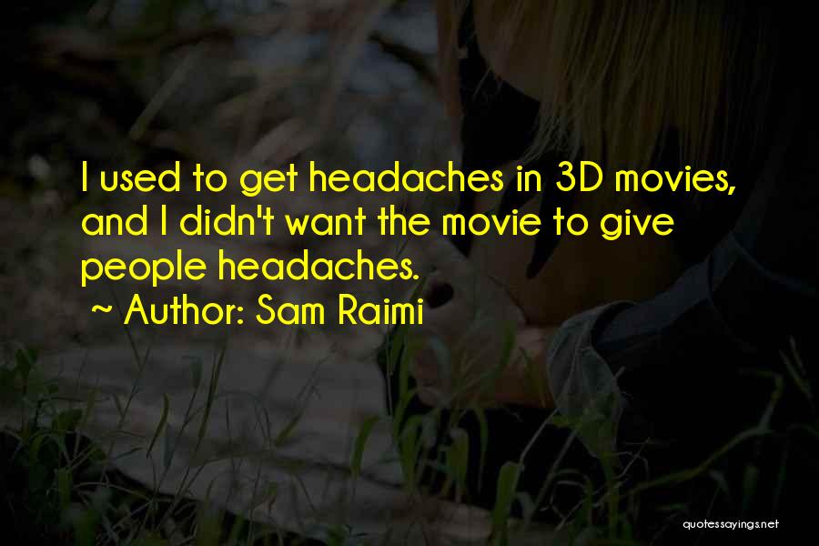 Sam Raimi Quotes: I Used To Get Headaches In 3d Movies, And I Didn't Want The Movie To Give People Headaches.