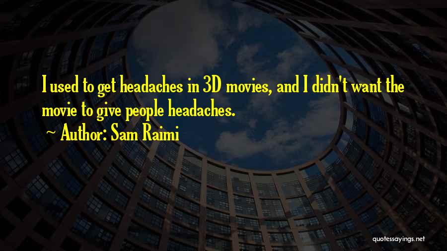 Sam Raimi Quotes: I Used To Get Headaches In 3d Movies, And I Didn't Want The Movie To Give People Headaches.