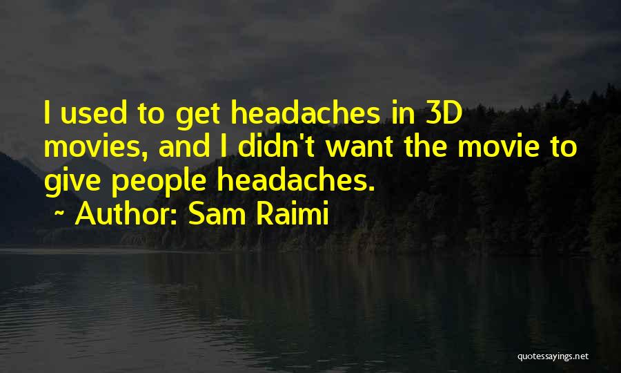 Sam Raimi Quotes: I Used To Get Headaches In 3d Movies, And I Didn't Want The Movie To Give People Headaches.