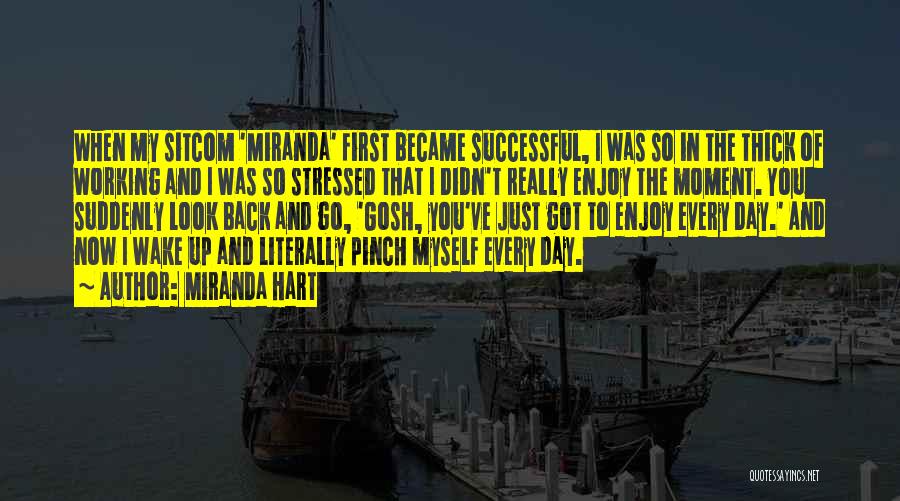 Miranda Hart Quotes: When My Sitcom 'miranda' First Became Successful, I Was So In The Thick Of Working And I Was So Stressed