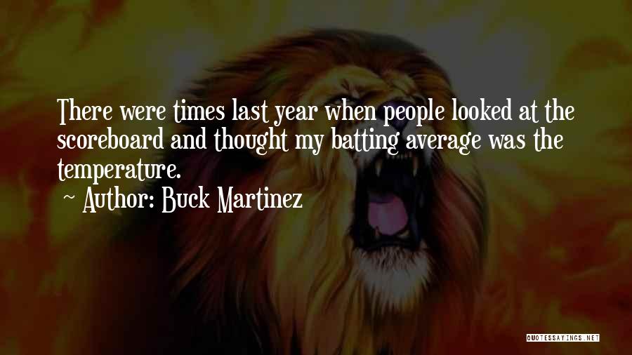 Buck Martinez Quotes: There Were Times Last Year When People Looked At The Scoreboard And Thought My Batting Average Was The Temperature.