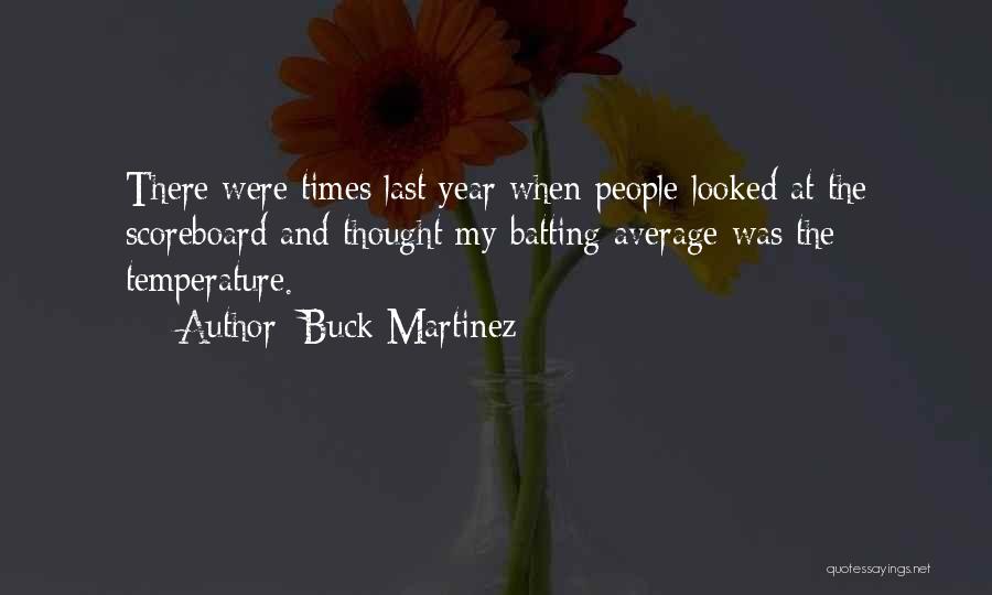 Buck Martinez Quotes: There Were Times Last Year When People Looked At The Scoreboard And Thought My Batting Average Was The Temperature.