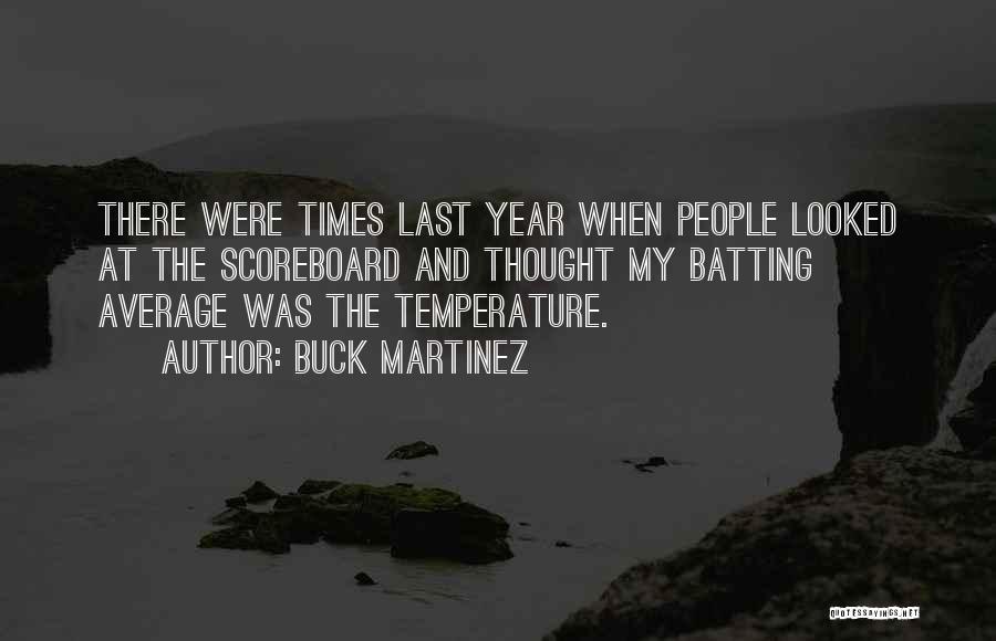 Buck Martinez Quotes: There Were Times Last Year When People Looked At The Scoreboard And Thought My Batting Average Was The Temperature.