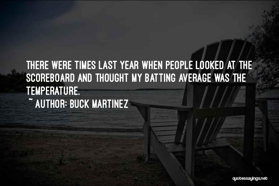 Buck Martinez Quotes: There Were Times Last Year When People Looked At The Scoreboard And Thought My Batting Average Was The Temperature.