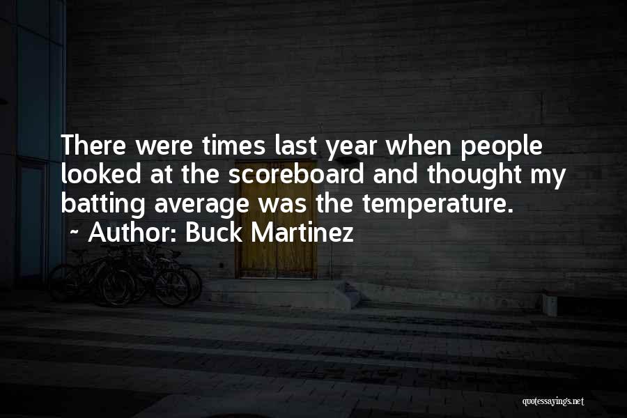 Buck Martinez Quotes: There Were Times Last Year When People Looked At The Scoreboard And Thought My Batting Average Was The Temperature.