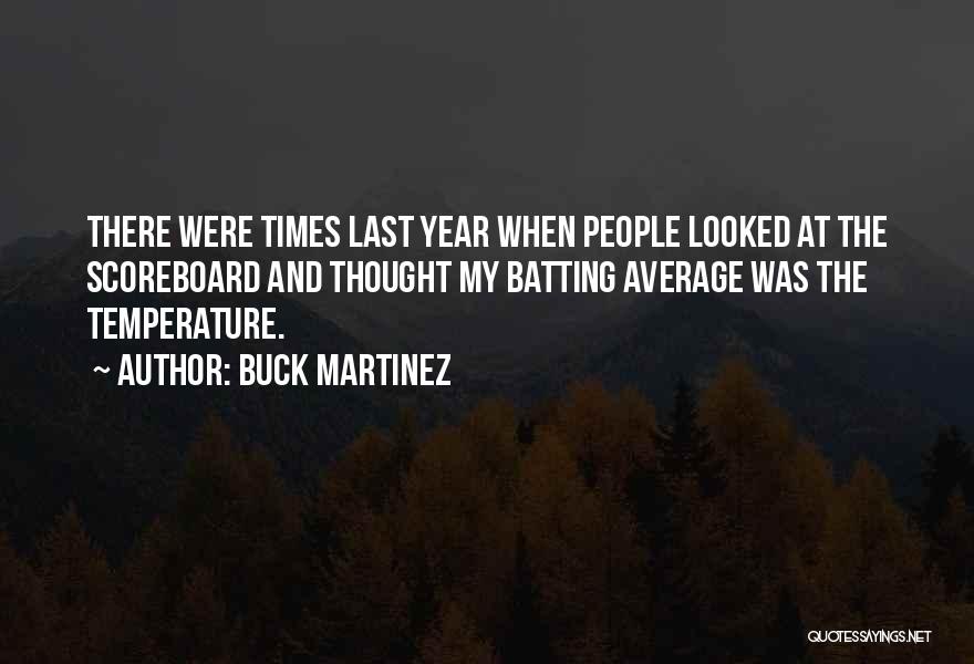 Buck Martinez Quotes: There Were Times Last Year When People Looked At The Scoreboard And Thought My Batting Average Was The Temperature.