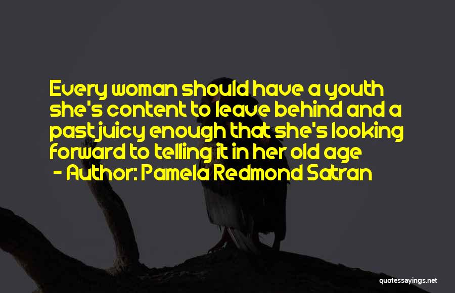 Pamela Redmond Satran Quotes: Every Woman Should Have A Youth She's Content To Leave Behind And A Past Juicy Enough That She's Looking Forward