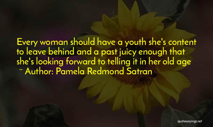 Pamela Redmond Satran Quotes: Every Woman Should Have A Youth She's Content To Leave Behind And A Past Juicy Enough That She's Looking Forward