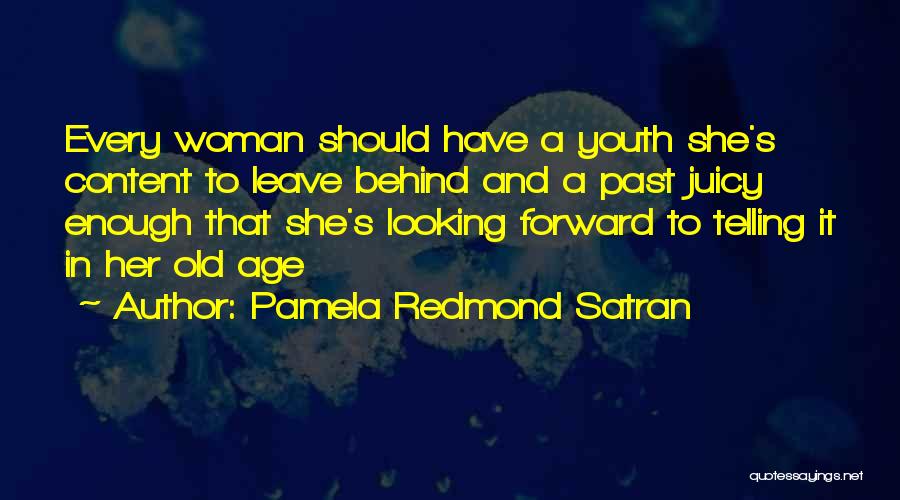 Pamela Redmond Satran Quotes: Every Woman Should Have A Youth She's Content To Leave Behind And A Past Juicy Enough That She's Looking Forward