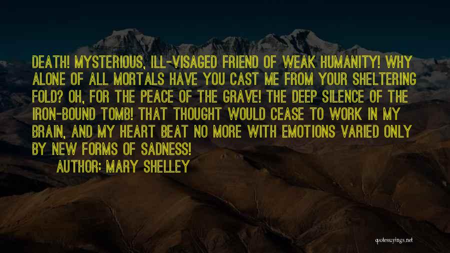 Mary Shelley Quotes: Death! Mysterious, Ill-visaged Friend Of Weak Humanity! Why Alone Of All Mortals Have You Cast Me From Your Sheltering Fold?