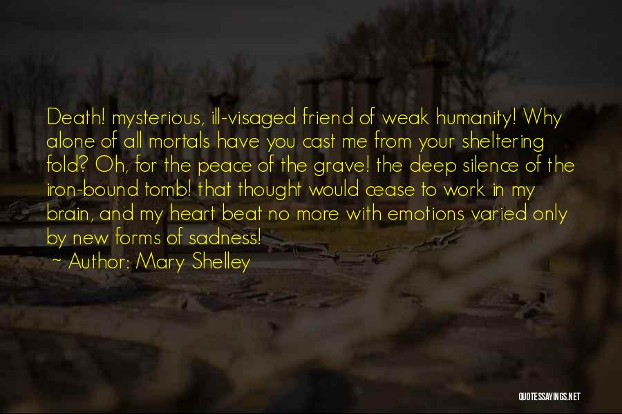 Mary Shelley Quotes: Death! Mysterious, Ill-visaged Friend Of Weak Humanity! Why Alone Of All Mortals Have You Cast Me From Your Sheltering Fold?