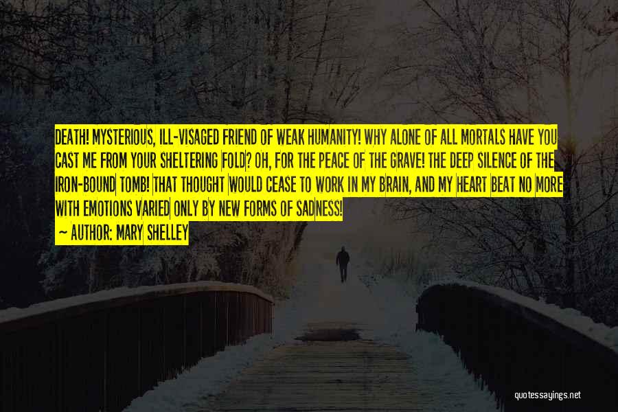 Mary Shelley Quotes: Death! Mysterious, Ill-visaged Friend Of Weak Humanity! Why Alone Of All Mortals Have You Cast Me From Your Sheltering Fold?