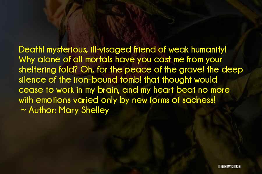 Mary Shelley Quotes: Death! Mysterious, Ill-visaged Friend Of Weak Humanity! Why Alone Of All Mortals Have You Cast Me From Your Sheltering Fold?