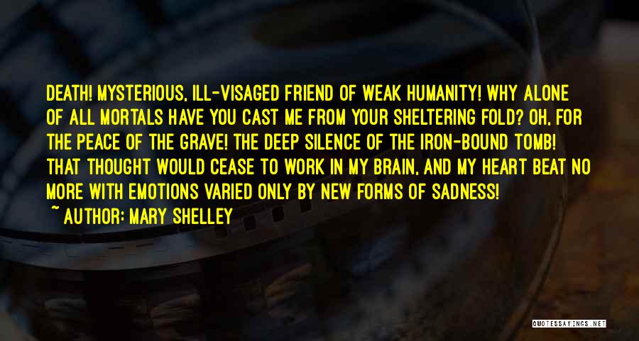 Mary Shelley Quotes: Death! Mysterious, Ill-visaged Friend Of Weak Humanity! Why Alone Of All Mortals Have You Cast Me From Your Sheltering Fold?