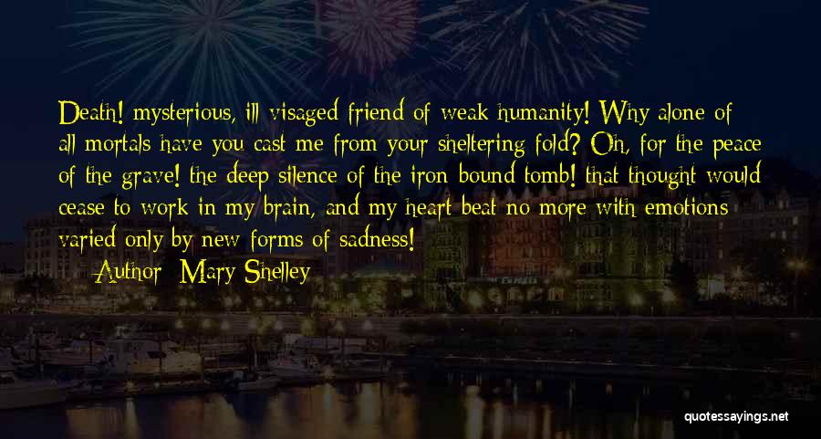 Mary Shelley Quotes: Death! Mysterious, Ill-visaged Friend Of Weak Humanity! Why Alone Of All Mortals Have You Cast Me From Your Sheltering Fold?