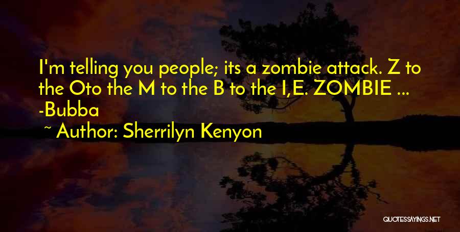 Sherrilyn Kenyon Quotes: I'm Telling You People; Its A Zombie Attack. Z To The Oto The M To The B To The I,e.