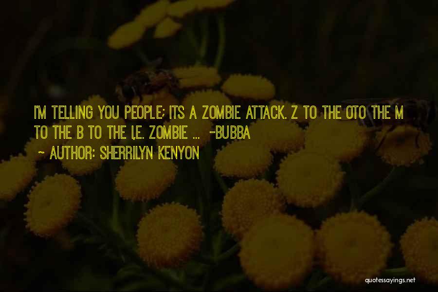 Sherrilyn Kenyon Quotes: I'm Telling You People; Its A Zombie Attack. Z To The Oto The M To The B To The I,e.