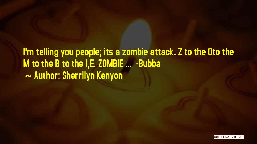 Sherrilyn Kenyon Quotes: I'm Telling You People; Its A Zombie Attack. Z To The Oto The M To The B To The I,e.