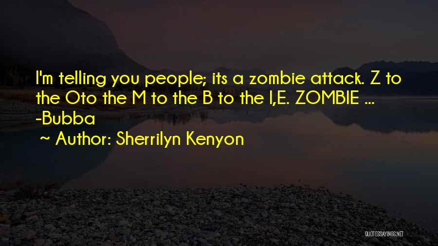 Sherrilyn Kenyon Quotes: I'm Telling You People; Its A Zombie Attack. Z To The Oto The M To The B To The I,e.