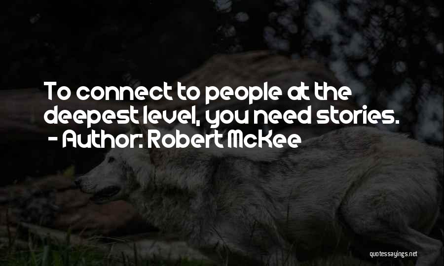 Robert McKee Quotes: To Connect To People At The Deepest Level, You Need Stories.