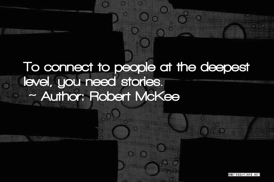 Robert McKee Quotes: To Connect To People At The Deepest Level, You Need Stories.